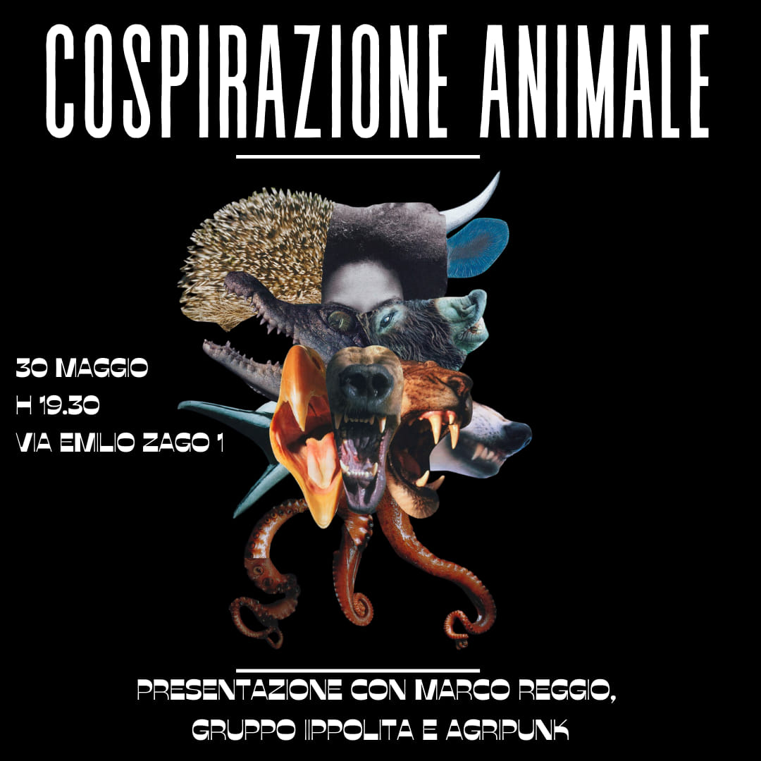 COSPIRAZIONE ANIMALE// Con Marco Reggio, Gruppo Ippolita e Agripunk